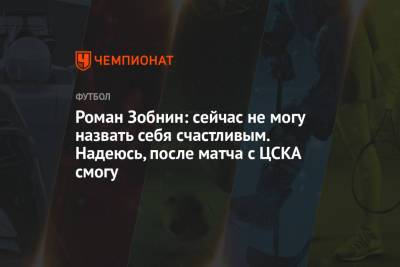 Роман Зобнин - Роман Зобнин: сейчас не могу назвать себя счастливым. Надеюсь, после матча с ЦСКА смогу - championat.com