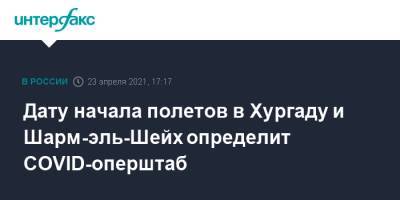Владимир Путин - Абдель Фаттах - Дату начала полетов в Хургаду и Шарм-эль-Шейх определит COVID-оперштаб - interfax.ru - Москва - Египет