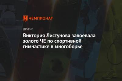 Ангелина Мельникова - Виктория Листунова - Виктория Листунова завоевала золото ЧЕ по спортивной гимнастике в многоборье - championat.com - Англия - Швейцария