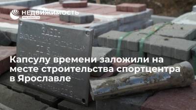 Дмитрий Миронов - Капсулу времени заложили на месте строительства спортцентра в Ярославле - realty.ria.ru - Россия - Ярославская обл. - Ярославль