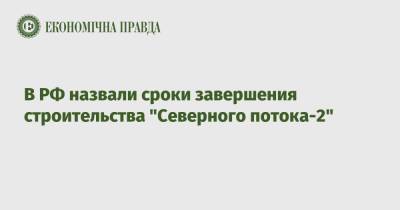 Александр Новак - Павел Завальный - В РФ назвали сроки завершения строительства "Северного потока-2" - epravda.com.ua - Россия