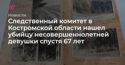 Следственный комитет в Костромской области нашел убийцу несовершеннолетней девушки спустя 67 лет - tvrain.ru - Костромская обл.