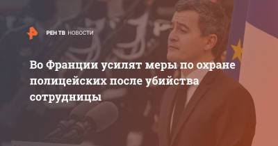 Жеральд Дарманен - Во Франции усилят меры по охране полицейских после убийства сотрудницы - ren.tv - Франция - Тунис