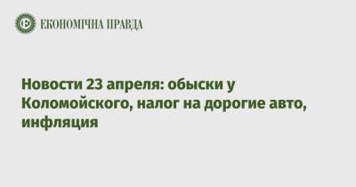 Михаил Ткач - Новости 23 апреля: обыски у Коломойского, налог на дорогие авто, инфляция - epravda.com.ua