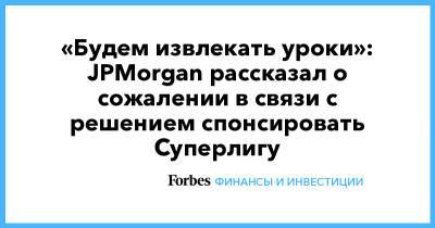 «Будем извлекать уроки»: JPMorgan рассказал о сожалении в связи с решением спонсировать Суперлигу - forbes.ru