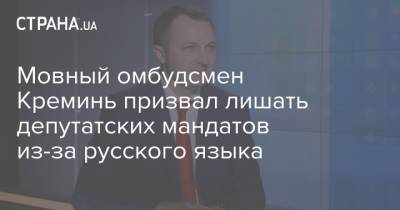 Тарас Креминь - Мовный омбудсмен Креминь призвал лишать депутатских мандатов из-за русского языка - strana.ua - Харьков