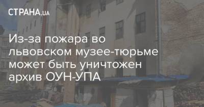 Из-за пожара во львовском музее-тюрьме может быть уничтожен архив ОУН-УПА - strana.ua - Украина - Львов