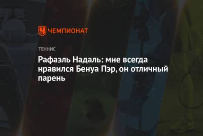 Рафаэль Надаль - Рафаэль Надаль: мне всегда нравился Бенуа Пэр, он отличный парень - championat.com - Токио - Испания