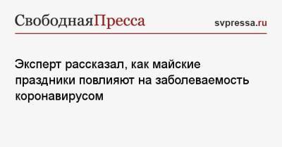 Герман Греф - Александр Горелов - Эксперт рассказал, как майские праздники повлияют на заболеваемость коронавирусом - svpressa.ru