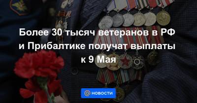 Более 30 тысяч ветеранов в РФ и Прибалтике получат выплаты к 9 Мая - news.mail.ru