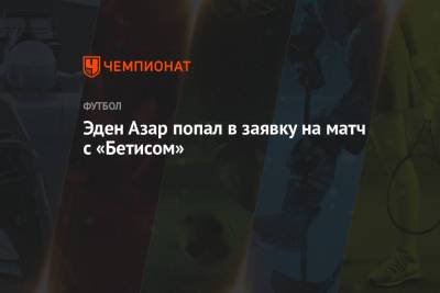 Эден Азар - Эден Азар попал в заявку на матч с «Бетисом» - championat.com - Бельгия - Испания - Мадрид