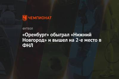Кирилл Гоцук - Дмитрий Воробьев - «Оренбург» обыграл «Нижний Новгород» и вышел на 2-е место в ФНЛ - championat.com - Москва - Оренбург - Нижний Новгород