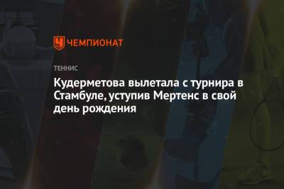 Элиса Мертенс - Вероника Кудерметова - Марта Костюк - Кудерметова вылетала с турнира в Стамбуле, уступив Мертенс в свой день рождения - championat.com - Бельгия - Турция - Румыния - Стамбул