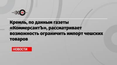 Алексей Чепа - Кремль, по данным газеты «КоммерсантЪ», рассматривает возможность ограничить импорт чешских товаров - echo.msk.ru - Москва - Прага