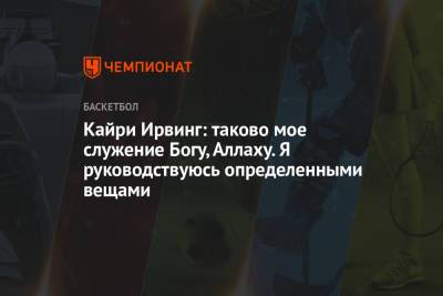 Кайри Ирвинг - Кайри Ирвинг: таково мое служение Богу, Аллаху. Я руководствуюсь определенными вещами - championat.com