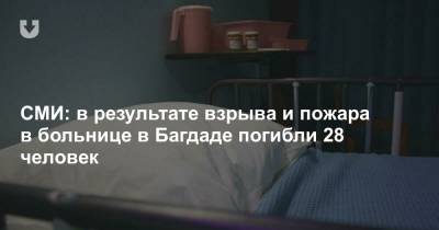 СМИ: в результате взрыва и пожара в больнице в Багдаде погибли 28 человек - news.tut.by - Ирак - Багдад