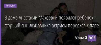 Анастасия Макеева - В доме Анастасии Макеевой появился ребенок - старший сын любовника актрисы переехал к папе - skuke.net - Москва - Словения