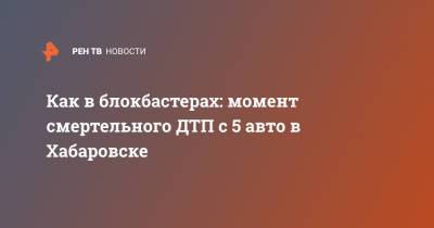 Как в блокбастерах: момент смертельного ДТП с 5 авто в Хабаровске - ren.tv - Хабаровск