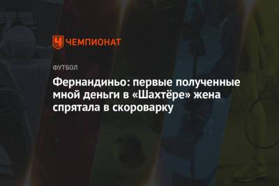 Фернандиньо: первые полученные мной деньги в «Шахтёре» жена спрятала в скороварку - championat.com - Колумбия - Донецк