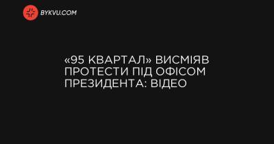 «95 Квартал» висміяв протести під Офісом президента: відео - bykvu.com