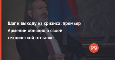 Никол Пашинян - Шаг к выходу из кризиса: премьер Армении объявил о своей технической отставке - thepage.ua - Армения