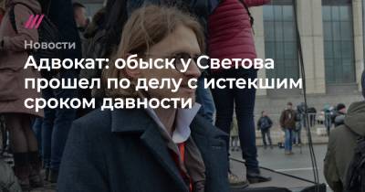 Адвокат: обыск у Светова прошел по делу с истекшим сроком давности - tvrain.ru