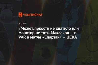 «Может, яркости не хватило или монитор не тот». Маклаков — о VAR в матче «Спартак» — ЦСКА - championat.com