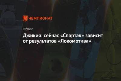 Георгий Джикия - Джикия: сейчас «Спартак» зависит от результатов «Локомотива» - championat.com - Москва
