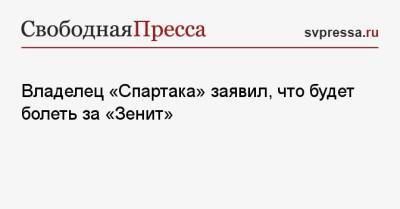 Леонид Федун - Владелец «Спартака» заявил, что будет болеть за «Зенит» - svpressa.ru - Москва - Санкт-Петербург - Краснодар