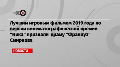 Андрей Смирнов - Лучшим игровым фильмом 2019 года по версии кинематографической премии «Ника» признали драму «Француз» Смирнова - echo.msk.ru - Москва - Париж