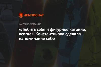 Станислава Константинова - «Любить себя и фигурное катание, всегда». Константинова сделала напоминание себе - championat.com - Москва - Санкт-Петербург - Челябинск