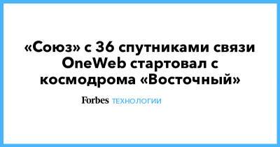 «Союз» с 36 спутниками связи OneWeb стартовал с космодрома «Восточный» - forbes.ru