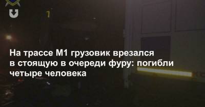 На трассе М1 грузовик врезался в стоящую в очереди фуру: погибли четыре человека - news.tut.by - Минск
