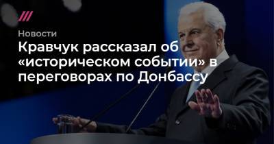 Кравчук рассказал об «историческом событии» в переговорах по Донбассу - tvrain.ru - Луганская обл. - Донецкая обл.