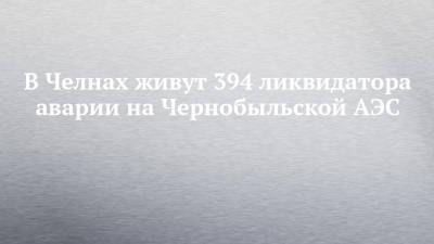 В Челнах живут 394 ликвидатора аварии на Чернобыльской АЭС - chelny-izvest.ru