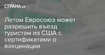 Летом Евросоюз может разрешить въезд туристам из США с сертификатами о вакцинации - strana.ua - США - New York - Ляйен
