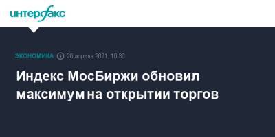 Индекс МосБиржи обновил максимум на открытии торгов - interfax.ru - Москва