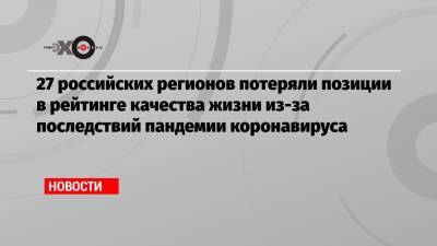 27 российских регионов потеряли позиции в рейтинге качества жизни из-за последствий пандемии коронавируса - echo.msk.ru - респ. Чувашия - Севастополь - респ.Бурятия - Магаданская обл. - респ. Удмуртия - республика Карелия