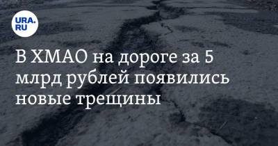 В ХМАО на дороге за 5 млрд рублей появились новые трещины. Видео - ura.news - Югра - р-н Советский