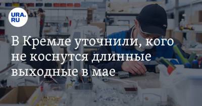 Дмитрий Песков - В Кремле уточнили, кого не коснутся длинные выходные в мае - ura.news