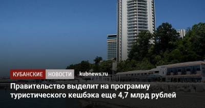 Владимир Путин - Дмитрий Чернышенко - Правительство выделит на программу туристического кешбэка еще 4,7 млрд рублей - kubnews.ru - Россия