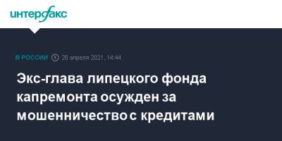 Экс-глава липецкого фонда капремонта осужден за мошенничество с кредитами - interfax.ru - Москва - Липецкая обл. - Липецк