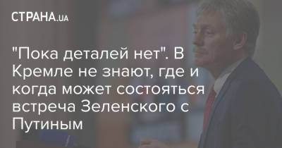 Владимир Зеленский - Владимир Путин - Дмитрий Песков - Андрей Ермак - "Пока деталей нет". В Кремле не знают, где и когда может состояться встреча Зеленского с Путиным - strana.ua