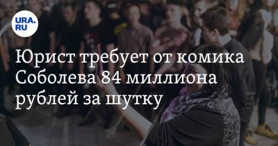 Илья Соболев - Юрист требует от комика Соболева 84 миллиона рублей за шутку - ura.news - Тольятти