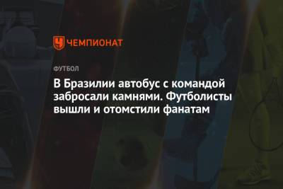 В Бразилии автобус с командой забросали камнями. Футболисты вышли и отомстили фанатам - championat.com - Бразилия