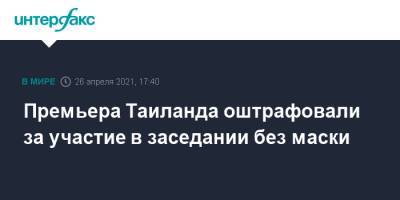 Прают Чан-Оча - Премьера Таиланда оштрафовали за участие в заседании без маски - interfax.ru - Москва - Таиланд - Бангкок - Bangkok