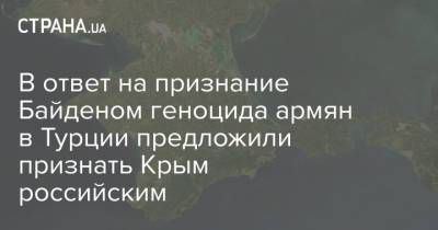 Джо Байден - В ответ на признание Байденом геноцида армян в Турции предложили признать Крым российским - strana.ua - Россия - США - Крым - Турция - Анкара - Османская Империя