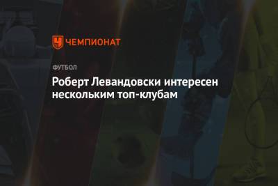 Роберт Левандовски - Роберт Левандовски интересен нескольким топ-клубам - championat.com