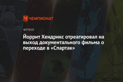 Йоррит Хендрикс отреагировал на выход документального фильма о переходе в «Спартак» - championat.com - Москва
