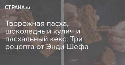 Творожная пасха, шоколадный кулич и пасхальный кекс. Три рецепта от Энди Шефа - strana.ua